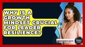 Why Is A Growth Mindset Crucial For Leader Resilience? - Modern Manager Toolbox