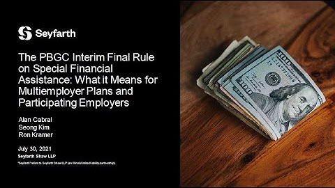 Seyfarth Webinar: The PBGC Interim Final Rule on Special Financial Assistance - July 3, 2021