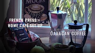 French Press MUST DO + Home Cafe Set Up + Oaxacan Coffee Rich Flavor