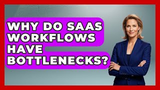 Why Do SaaS Workflows Have Bottlenecks - The SaaS Pros Breakdown