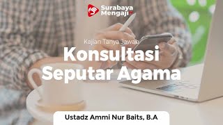 Konsultasi Seputar Agama (26) - Ustadz Ammi Nur Baits, S.T., B.A