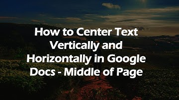 How to Center Text Vertically and Horizontally in Google Docs - Middle of Page