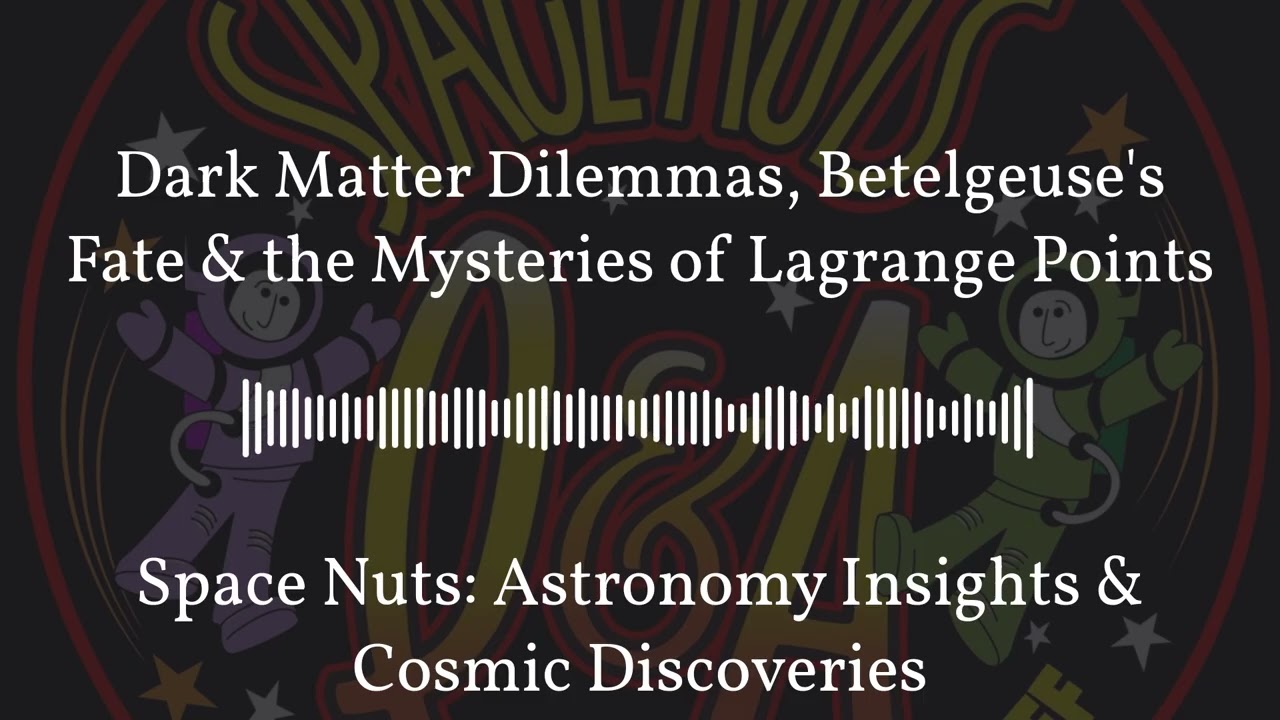 Dark Matter Dilemmas, Betelgeuse's Fate & the Mysteries of Lagrange Points | Space Nuts:...