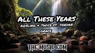 Kosling & TWICE ft. Jordan Grace - All These Years. (Lyrics)
