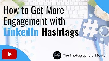 5 Top Tips Getting More Engagement with LinkedIn Hashtags