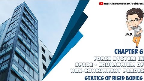 Statics of Rigid Bodies - Chapter 6 - Force System in Space - Equilibrium of Non-Concurrent Forces