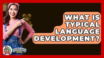 What Is Typical Language Development? - Childhood Education Zone