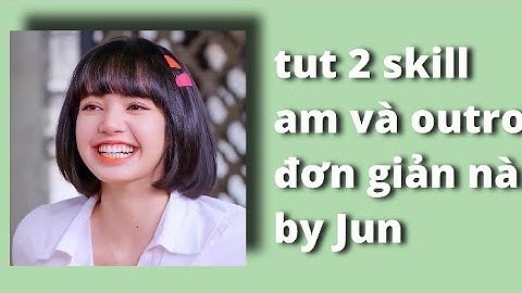 Tut 2 skill am và 1 outro đơn giản nò by Jun