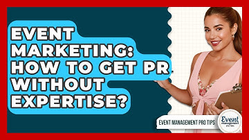 Event Marketing: How To Get PR Without Expertise? - Event Management Pro Tips