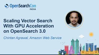 Scaling Vector Search With GPU Acceleration on OpenSearch 3.0 - Chintan Agrawal, Amazon Web Service