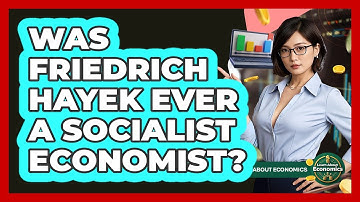 Was Friedrich Hayek Ever A Socialist Economist? - Learn About Economics
