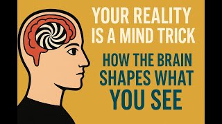 Your Reality Is a Mind Trick: How the Brain Shapes What You See