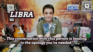 LIBRA - This conversation with this person is leading to the apology you’ve needed!