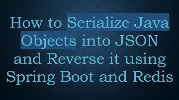 How to Serialize Java Objects into JSON and Reverse it using Spring Boot and Redis