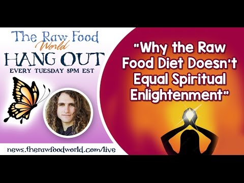 Hangout With Matt Monarch: Why the Raw Food Diet Doesnt Equal Spiritual Enlightenment
