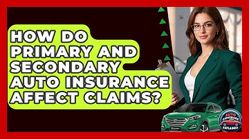 How Do Primary And Secondary Auto Insurance Affect Claims? - Auto Coverage Explained