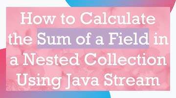 How to Calculate the Sum of a Field in a Nested Collection Using Java Stream
