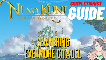 Ni No Kuni Cross Worlds MMORPG Searching Evermore Citadel Completionist Guide