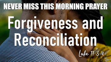Forgiveness and Reconciliation | Luke 17:3-4 | Never Miss this Powerful Morning Prayer and Devotion