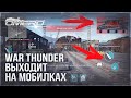 ЭТО РЕАЛЬНО! WAR THUNDER ВЫХОДИТ НА МОБИЛКАХ