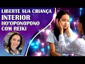 REIKI A DISTÂNCIA COM FRASES DE EFEITO PARA CURA DA SUA CRIANÇA INTERIOR , COM HO&#39;OPONOPONO!