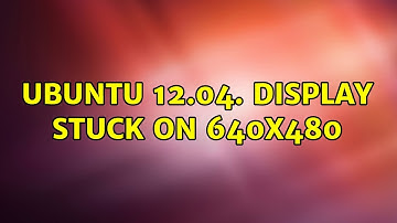 Ubuntu: Ubuntu 12.04. display stuck on 640x480