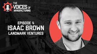 Voices of Manufacturing: Digital Technology Trends in Manufacturing (Isaac Brown, Landmark Ventures)