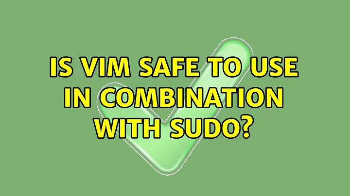 Is Vim safe to use in combination with sudo? (5 Solutions!!)