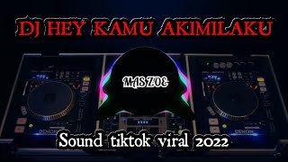 DJ HEY KAMU AKIMILAKU REMIX TIKTOK VIRAL TERBARU 2022
