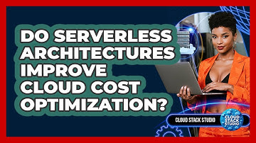 Do Serverless Architectures Improve Cloud Cost Optimization? - Cloud Stack Studio