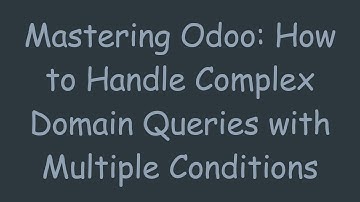 Mastering Odoo: How to Handle Complex Domain Queries with Multiple Conditions