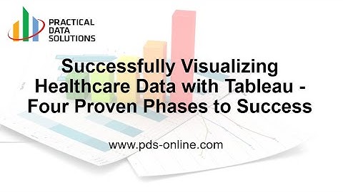 Successfully Visualizing Healthcare Data with Tableau - Four Proven Phases to Success