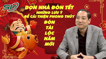 Chuyên Gia Phong Thủy “Bật Mí” Bí Quyết Dọn Nhà Cuối Năm Để Rước Tài Chiêu Lộc Năm Giáp Thìn | SKĐS