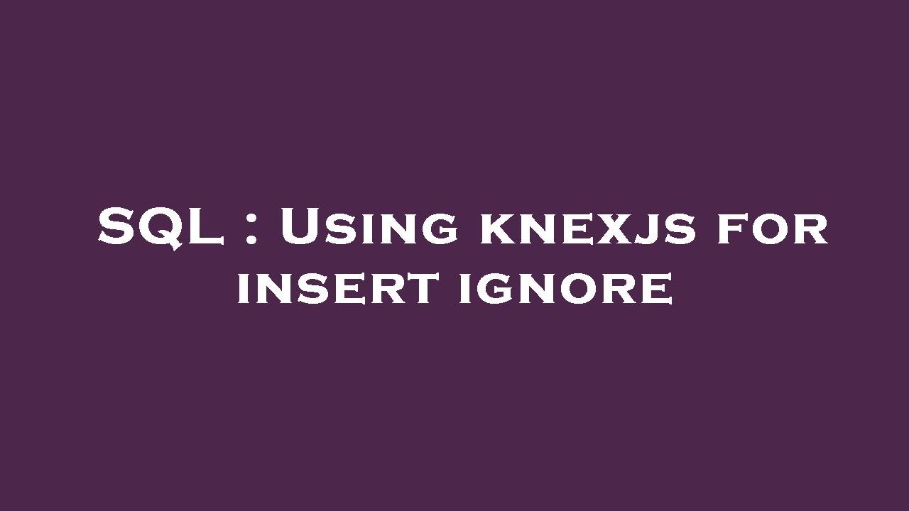 SQL : Using knexjs for insert ignore - YouTube