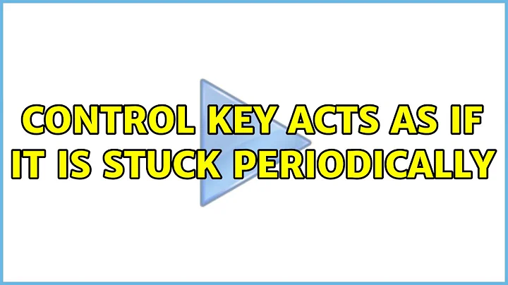 Control key acts as if it is stuck periodically (3 Solutions!!)