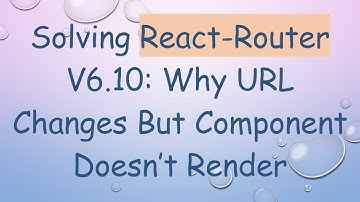 Solving React-Router V6.10: Why URL Changes But Component Doesn’t Render