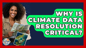 Why Is Climate Data Resolution Critical? - The Geography Atlas