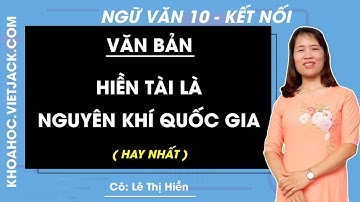 Hiền tài là nguyên khí quốc gia | Ngữ văn 10 - Kết nối tri thức (HAY NHẤT)
