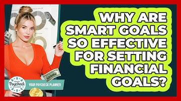 Why Are SMART Goals So Effective For Setting Financial Goals? - Your Paycheck Planner