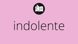 Que Significa Indolente Indolente Significado Indolente Definición Que Es Indolente