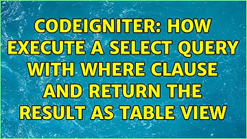 CodeIgniter: How execute a select query with where clause and return the result as table view