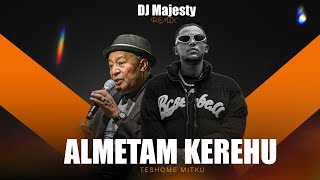 Almetam Kerehu | Teshome Mitku | Dj Majesty Remix