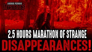 2.5 Hour MARATHON of STRANGE DISAPPEARANCES!