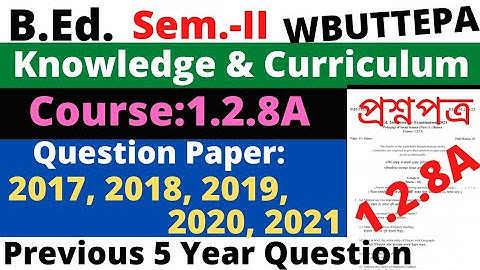 B.Ed. Sem.-2 / 1.2.8A Knowledge & Curriculum Question / 1.2.8A Previous year question / WBUTTEPA