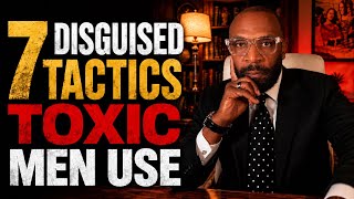7 DISGUISED TACTICS TOXIC MEN USE - A CONSCIOUS WOMAN RECOGNIZES THEM