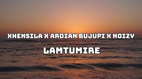 Xhensila x Ardian Bujupi x Noizy - Lamtumire (lyrics)