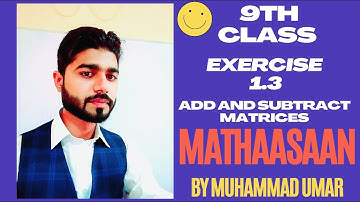 9th Class Exercise 1.3 - Addition and subtraction of Matrices - MathAasaan by Muhammad Umar