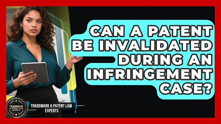 Can a Patent Be Invalidated During an Infringement Case? | Trademark and Patent Law Experts News
