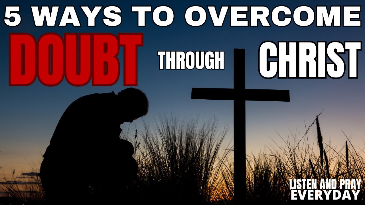 Overcoming Doubt | Building Faith Through Prayer In Jesus Christ ...