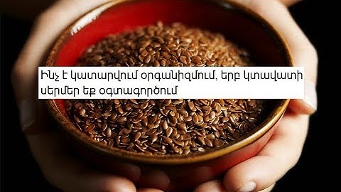Ինչ է կատարվում օրգանիզմում, երբ կտավատի սերմեր եք օգտագործում